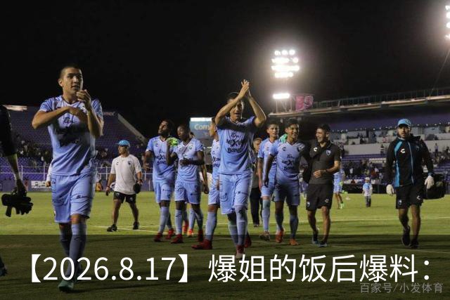 【2026.8.17】爆姐的饭后爆料：生命不止，爆料不息！