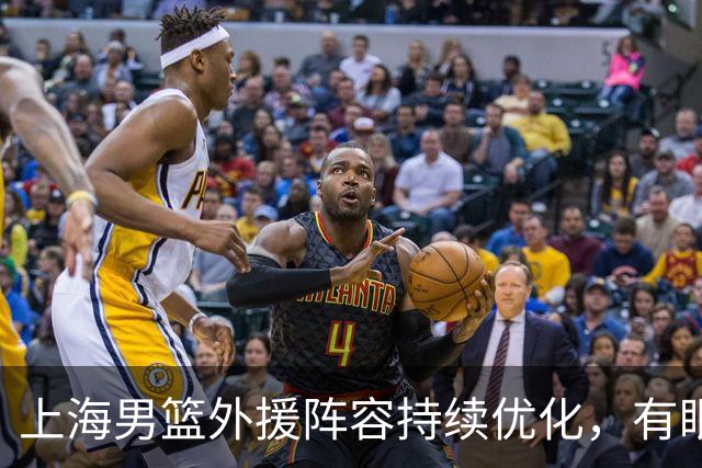 上海男篮外援阵容持续优化，有眼光的招募策略显成效