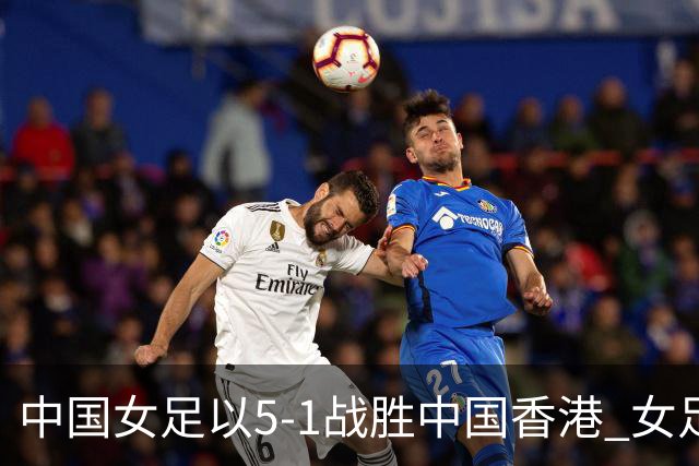 中国女足以5-1战胜中国香港 女足亚运开赛顺利