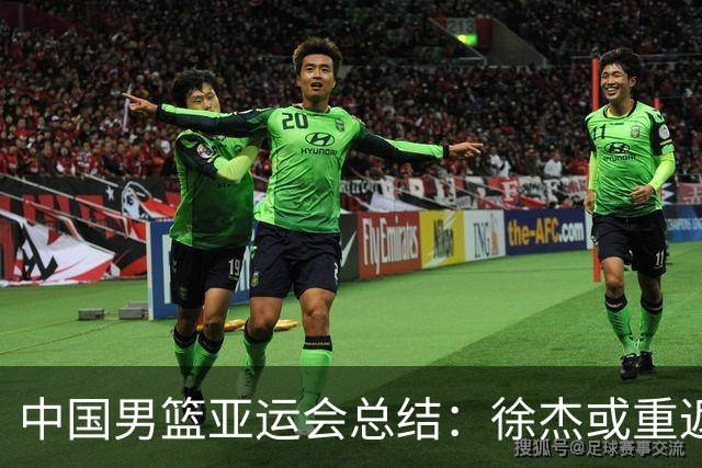 中国男篮亚运会总结：徐杰或重返国家队，胡明轩遭批评，陈家政伤势好转
