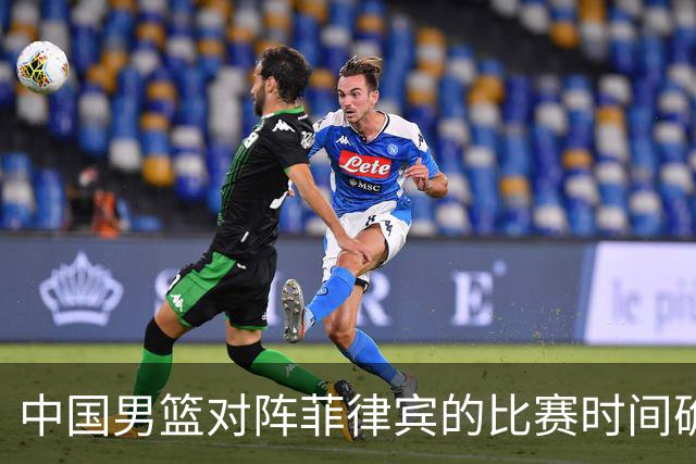 中国男篮对阵菲律宾的比赛时间确定，CCTV5全程直播