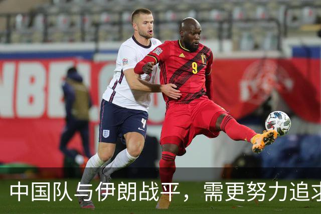 中国队与伊朗战平，需更努力追求胜利与进攻改善