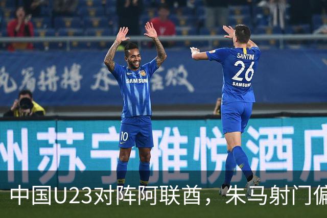 中国U23对阵阿联酋，朱马射门偏出门框