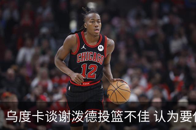 乌度卡谈谢泼德投篮不佳 认为要保持信心