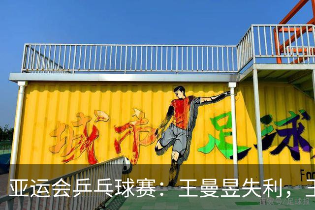 亚运会乒乓球赛：王曼昱失利，王艺迪被逆转