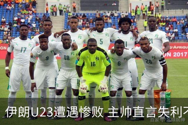 伊朗U23遭遇惨败 主帅直言失利不可接受