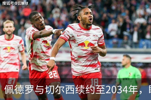 佩德罗与切尔西续约至2034年，盼为阿隆索效力