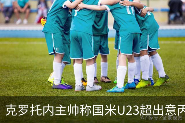 克罗托内主帅称国米U23超出意丙水准