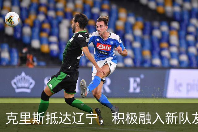 克里斯抵达辽宁，积极融入新队友与新赛季目标