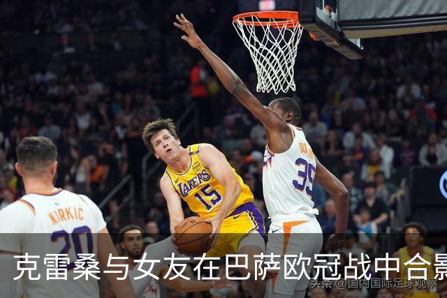 克雷桑与女友在巴萨欧冠战中合影拉菲尼亚
