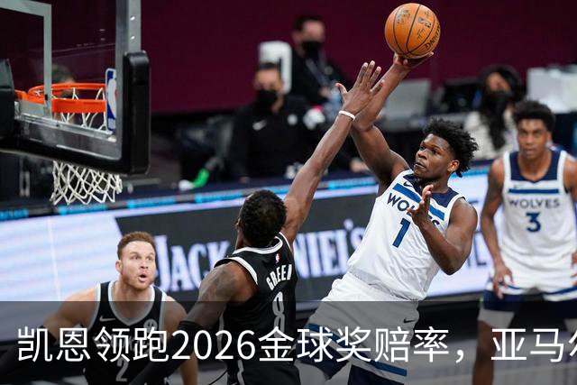 凯恩领跑2026金球奖赔率，亚马尔与姆巴佩紧随其后