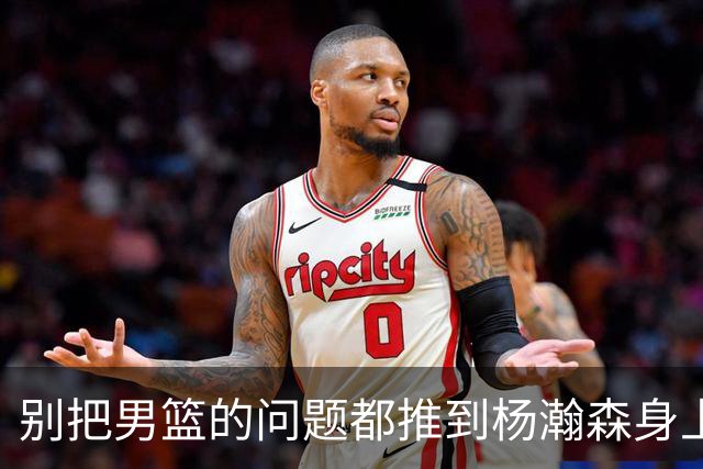 别把男篮的问题都推到杨瀚森身上