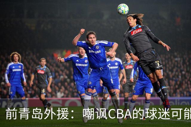 前青岛外援：嘲讽CBA的球迷可能没来过中国