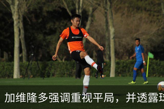 加维隆多强调重视平局，并透露球队奋起的决心