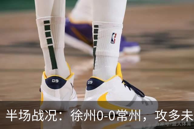 半场战况：徐州0-0常州，攻多未果
