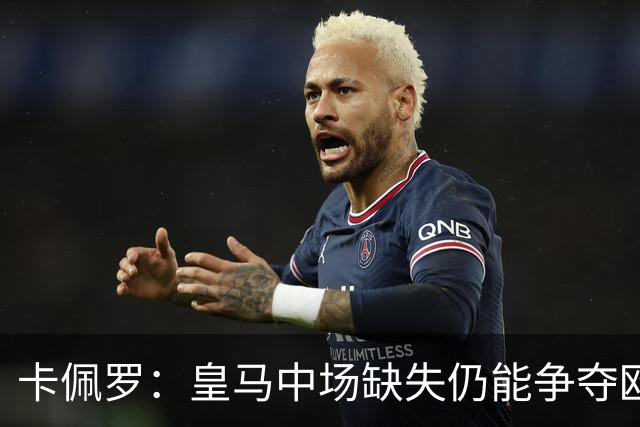 卡佩罗：皇马中场缺失仍能争夺欧冠和西甲