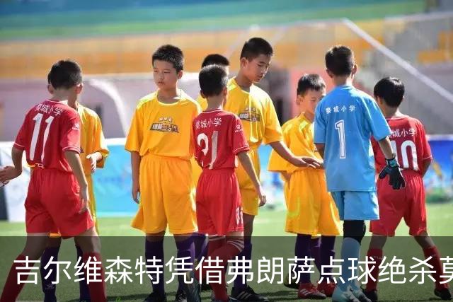 吉尔维森特凭借弗朗萨点球绝杀莫雷拉人