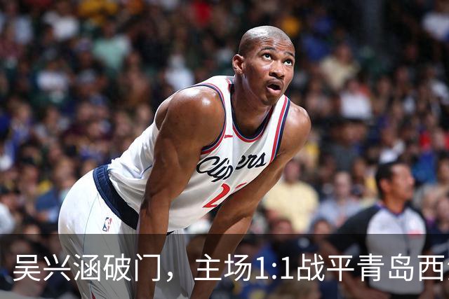 吴兴涵破门，主场1:1战平青岛西海岸