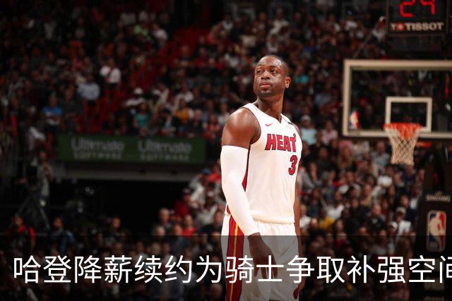 哈登降薪续约为骑士争取补强空间