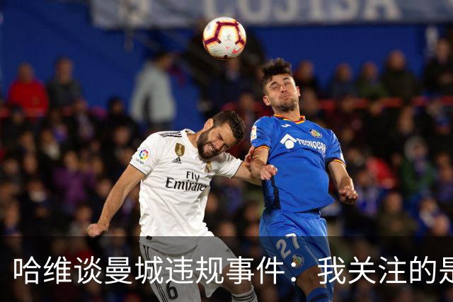 哈维谈曼城违规事件：我关注的是公平竞争