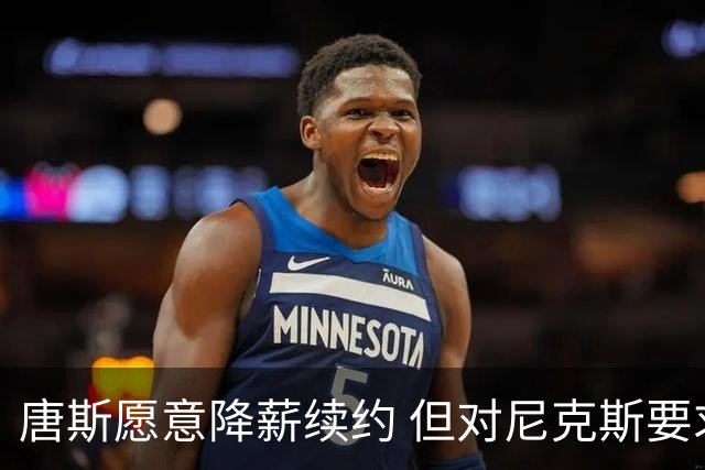 唐斯愿意降薪续约 但对尼克斯要求感到不满