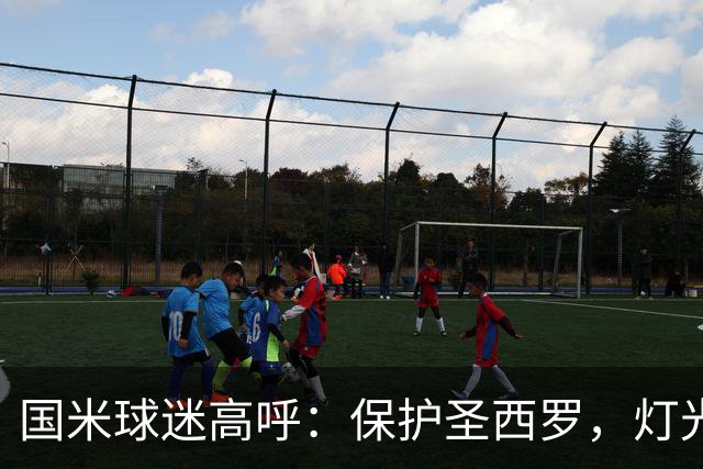 国米球迷高呼：保护圣西罗，灯光永不熄灭