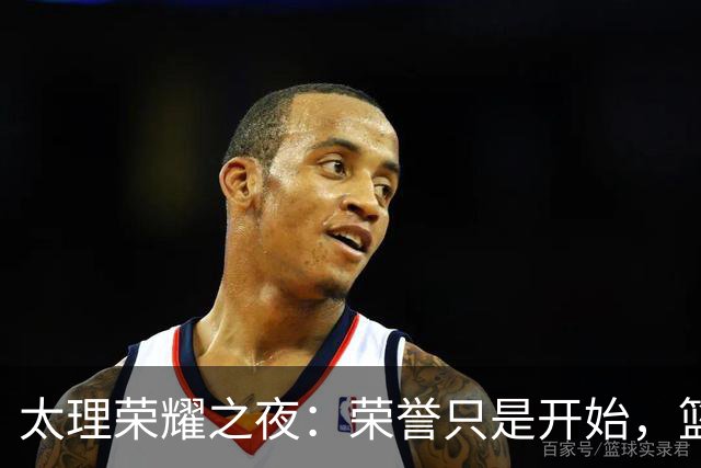 太理荣耀之夜：荣誉只是开始，篮球之旅仍在继续