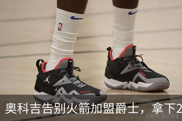奥科吉告别火箭加盟爵士，拿下2年1200万合同