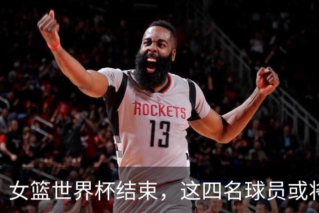 女篮世界杯结束，这四名球员或将被国家队淘汰