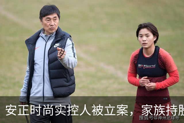 安正时尚实控人被立案，家族持股风波再起