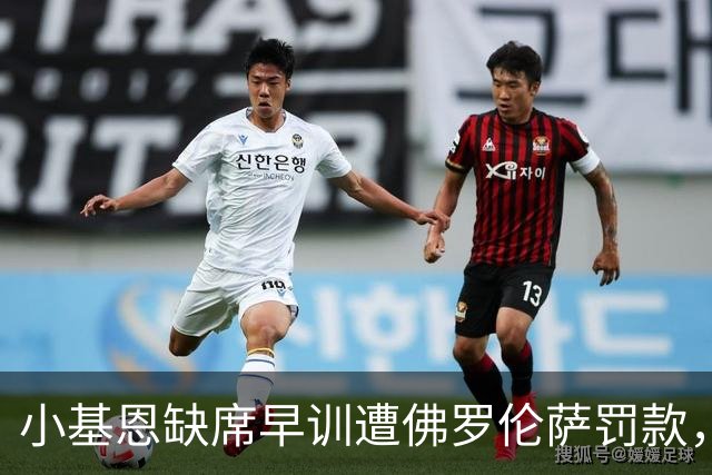 小基恩缺席早训遭佛罗伦萨罚款，科莫仍积极推动转会