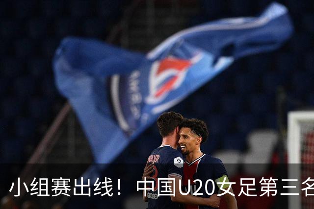 小组赛出线！中国U20女足第三名晋级，将对阵意大利