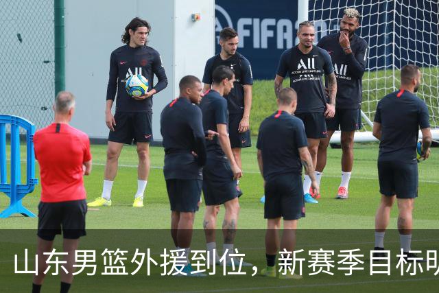 山东男篮外援到位，新赛季目标明确升级
