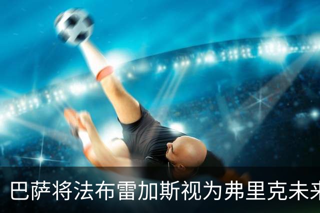 巴萨将法布雷加斯视为弗里克未来的潜在接班人