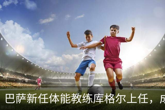 巴萨新任体能教练库格尔上任，成效待观察