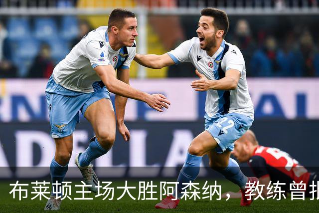 布莱顿主场大胜阿森纳，教练曾批评其比赛风格