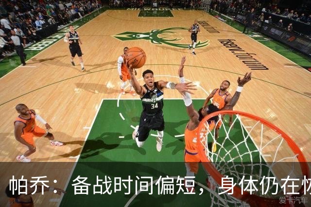 帕乔：备战时间偏短，身体仍在恢复