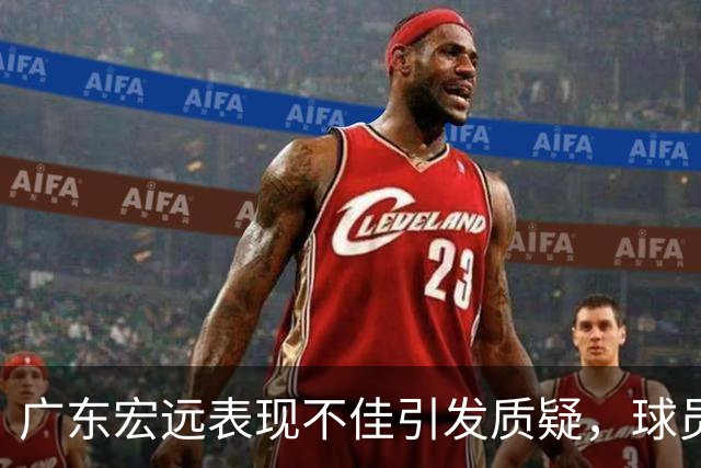 广东宏远表现不佳引发质疑，球员未来面临不确定性
