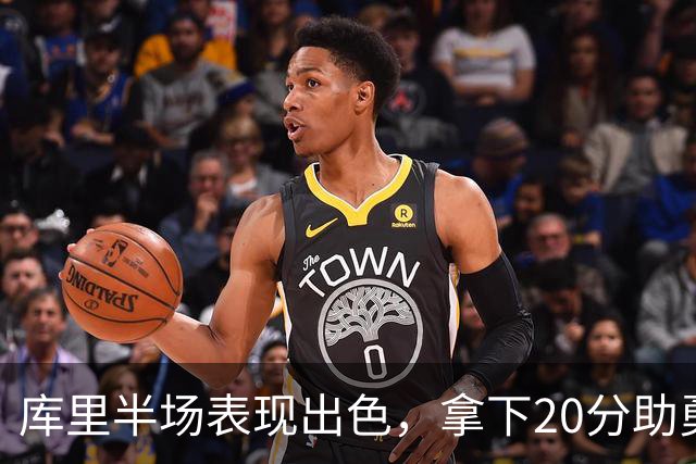 库里半场表现出色，拿下20分助勇士追分