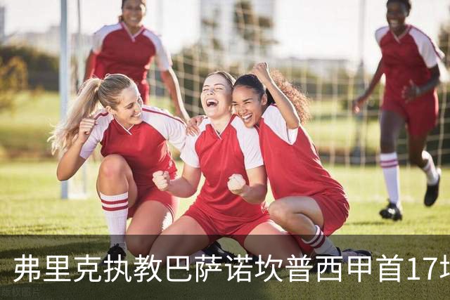 弗里克执教巴萨诺坎普西甲首17场全胜 追平历史记录