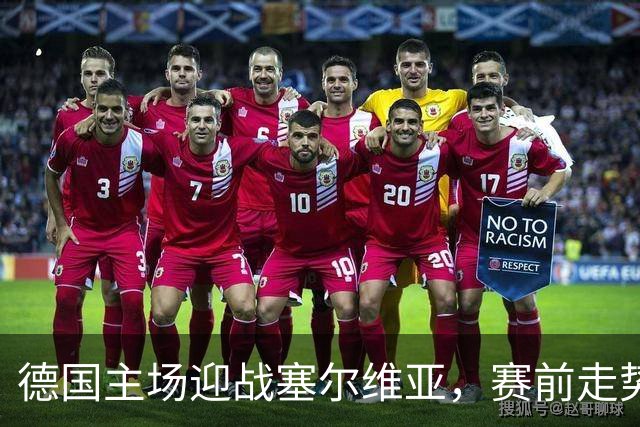 德国主场迎战塞尔维亚，赛前走势及预测分析