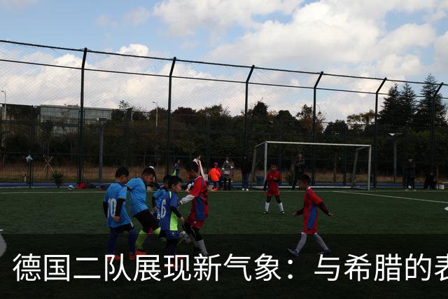 德国二队展现新气象：与希腊的表现形成鲜明对比
