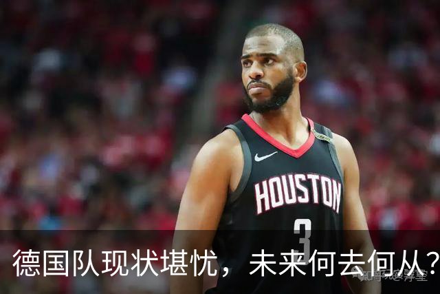 德国队现状堪忧，未来何去何从？