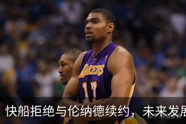 快船拒绝与伦纳德续约，未来发展存分歧