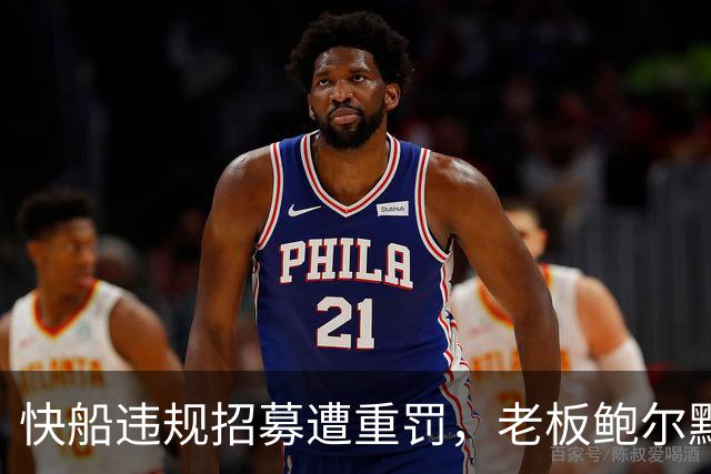 快船违规招募遭重罚，老板鲍尔默被指挥金低调行事