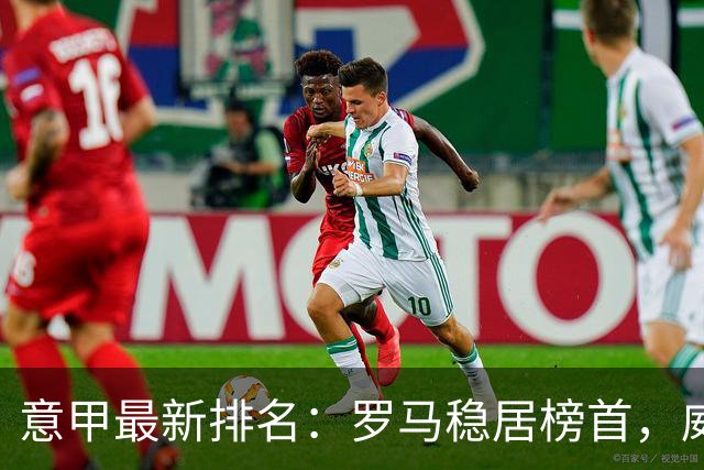 意甲最新排名：罗马稳居榜首，威尼斯垫底！
