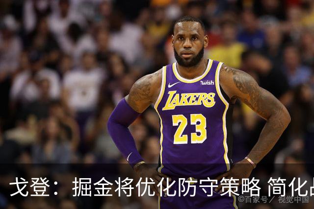 戈登：掘金将优化防守策略 简化战术与规则
