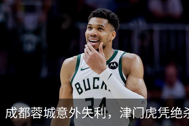 成都蓉城意外失利，津门虎凭绝杀夺得关键胜利