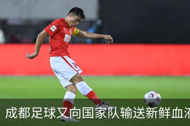 成都足球又向国家队输送新鲜血液