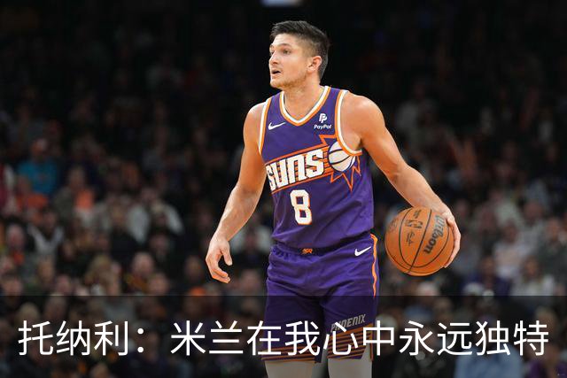 托纳利：米兰在我心中永远独特